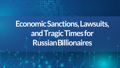 Economic Sanctions, Lawsuits, and Tragic Times for Russian Billionaires